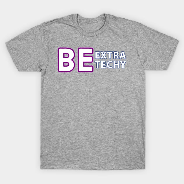 Be Extra Techy T-Shirt by Extra Techy